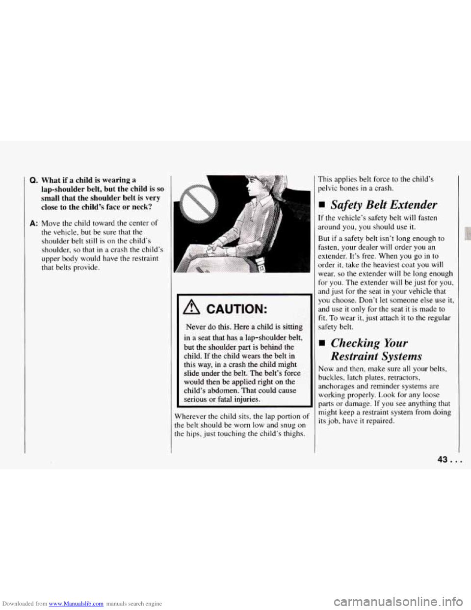 CHEVROLET CAMARO 1994 4.G Service Manual Downloaded from www.Manualslib.com manuals search engine Q. What if a child is wearing a
lap-shoulder belt, but the child is
so
small that the shoulder belt is very
close to the child’ CHEVROLET CAMARO 1994 4.G Service Manual Downloaded from www.Manualslib.com manuals search engine Q. What if a child is wearing a
lap-shoulder belt, but the child is
so
small that the shoulder belt is very
close to the child’