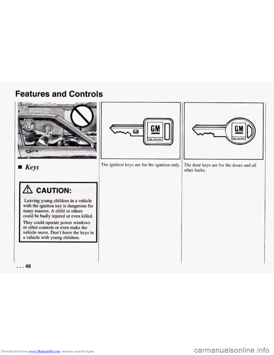 CHEVROLET CAMARO 1994 4.G Service Manual Downloaded from www.Manualslib.com manuals search engine Features and Controls
Keys
many reasons. A child or others
codd be badly injured or even killed.
They could operate power windows
or oth CHEVROLET CAMARO 1994 4.G Service Manual Downloaded from www.Manualslib.com manuals search engine Features and Controls
Keys
many reasons. A child or others
codd be badly injured or even killed.
They could operate power windows
or oth