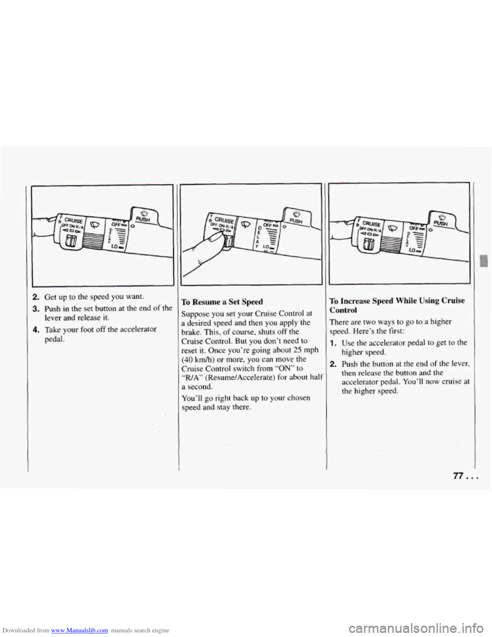 CHEVROLET CAMARO 1994 4.G Manual PDF Downloaded from www.Manualslib.com manuals search engine I
2. Get up to the speed you want.
3. Push in the set button at the end of the
4. Take your foot off the accelerator
lever and releas CHEVROLET CAMARO 1994 4.G Manual PDF Downloaded from www.Manualslib.com manuals search engine I
2. Get up to the speed you want.
3. Push in the set button at the end of the
4. Take your foot off the accelerator
lever and releas