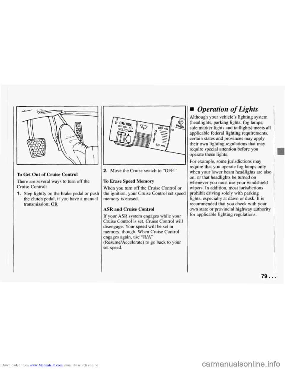 CHEVROLET CAMARO 1994 4.G Owners Manual Downloaded from www.Manualslib.com manuals search engine To Get Out of Cruise  Control 
There  are several ways  to turn off the 
Cruise  Control: 
1. Step  lightly  on  the brake pedal  or push 
the 