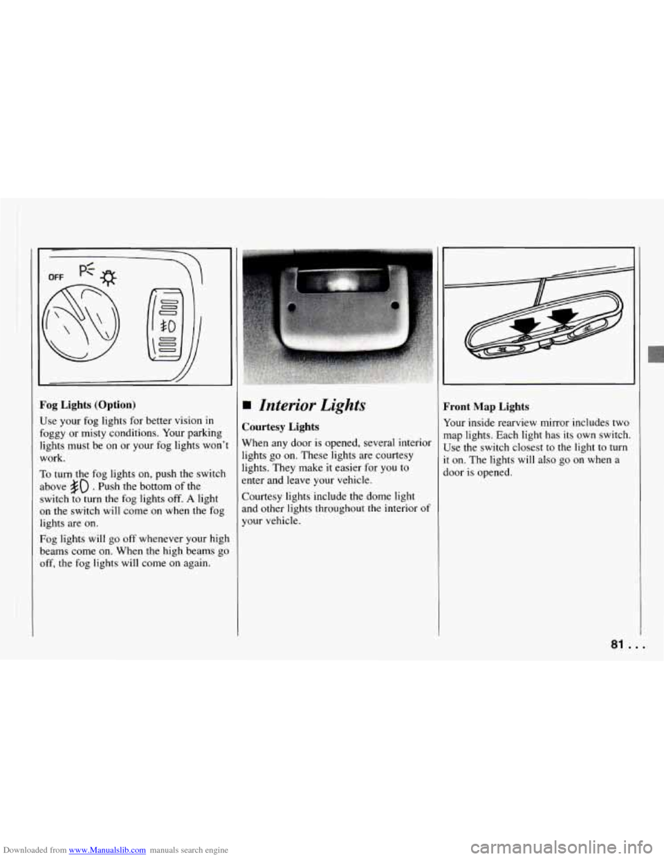 CHEVROLET CAMARO 1994 4.G Manual Online Downloaded from www.Manualslib.com manuals search engine \
?og Lights (Option)
Jse your fog lights for better vision in
oggy or misty conditions. Your parking
ights must be on or your CHEVROLET CAMARO 1994 4.G Manual Online Downloaded from www.Manualslib.com manuals search engine \
?og Lights (Option)
Jse your fog lights for better vision in
oggy or misty conditions. Your parking
ights must be on or your