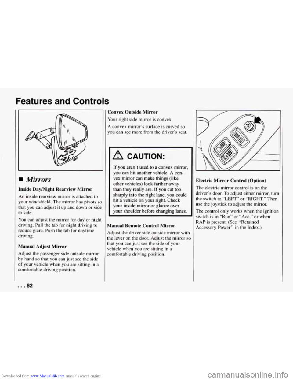 CHEVROLET CAMARO 1994 4.G Manual Online Downloaded from www.Manualslib.com manuals search engine Features and Controls
Mirrors
Inside Daymight Rearview Mirror
An inside rearview mirror is attached to
your windshield. The mirror CHEVROLET CAMARO 1994 4.G Manual Online Downloaded from www.Manualslib.com manuals search engine Features and Controls
Mirrors
Inside Daymight Rearview Mirror
An inside rearview mirror is attached to
your windshield. The mirror