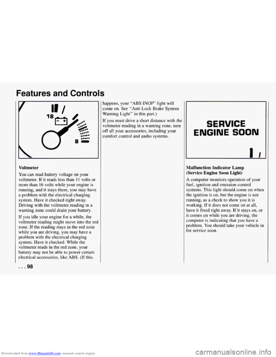 CHEVROLET CAMARO 1994 4.G Owners Manual Downloaded from www.Manualslib.com manuals search engine Features and Controls
Toltmeter
!ou can read battery voltage on your
,oltmeter.
If it reads less than 11 volts or
nore than
16 v CHEVROLET CAMARO 1994 4.G Owners Manual Downloaded from www.Manualslib.com manuals search engine Features and Controls
Toltmeter
!ou can read battery voltage on your
,oltmeter.
If it reads less than 11 volts or
nore than
16 v
