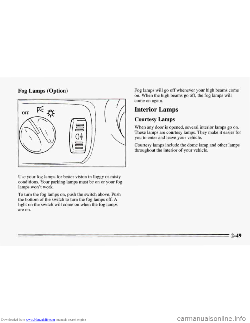 CHEVROLET CAMARO 1995 4.G Owners Manual Downloaded from www.Manualslib.com manuals search engine Fog Lamps  (Option) 
Use your fog lamps  for better  vision  in  foggy or misty 
conditions.  Your parking  lamps must be on  or your  fog 
lam