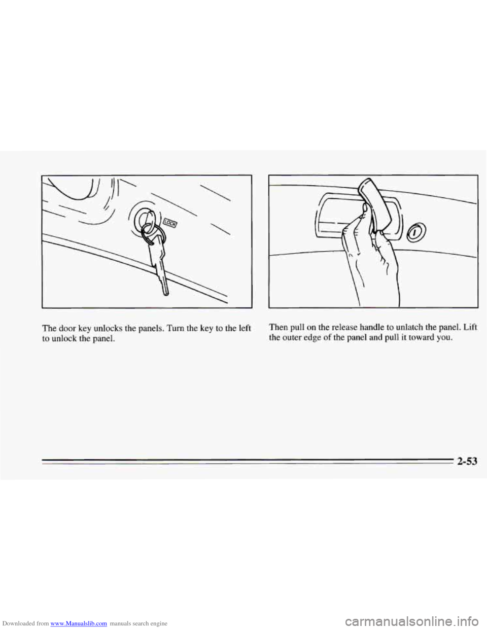 CHEVROLET CAMARO 1995 4.G Owners Manual Downloaded from www.Manualslib.com manuals search engine  
The door key unlocks the panels. Turn the key to the left  Then 
pull on the release handle to  unlatch the panel.  Lift 
to unlock the  pane