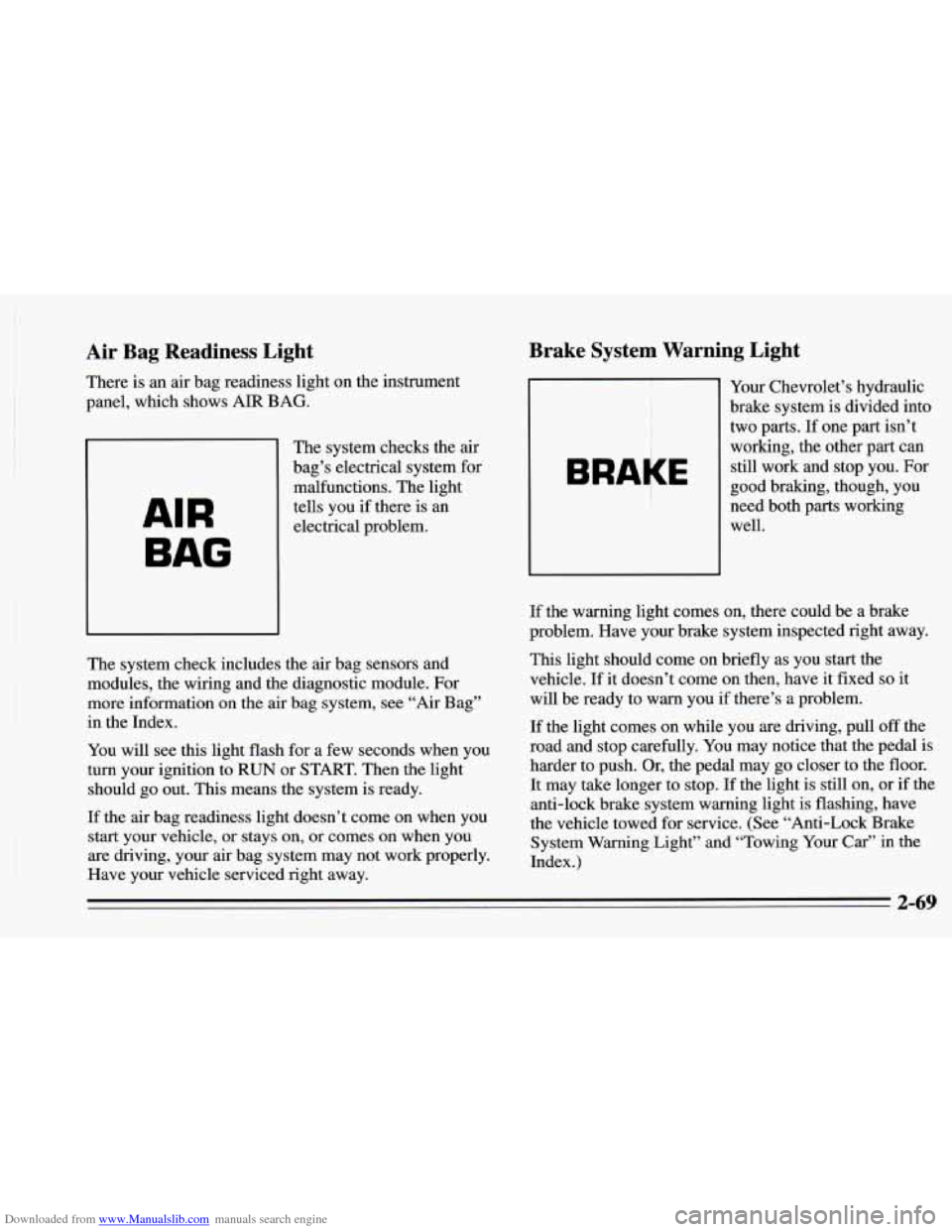 CHEVROLET CAMARO 1995 4.G Owners Manual Downloaded from www.Manualslib.com manuals search engine Air Bag Readiness Light
There is an air bag readiness light on the instrument
panel, which shows
AIR BAG.
AIR BAG
The system checks CHEVROLET CAMARO 1995 4.G Owners Manual Downloaded from www.Manualslib.com manuals search engine Air Bag Readiness Light
There is an air bag readiness light on the instrument
panel, which shows
AIR BAG.
AIR BAG
The system checks