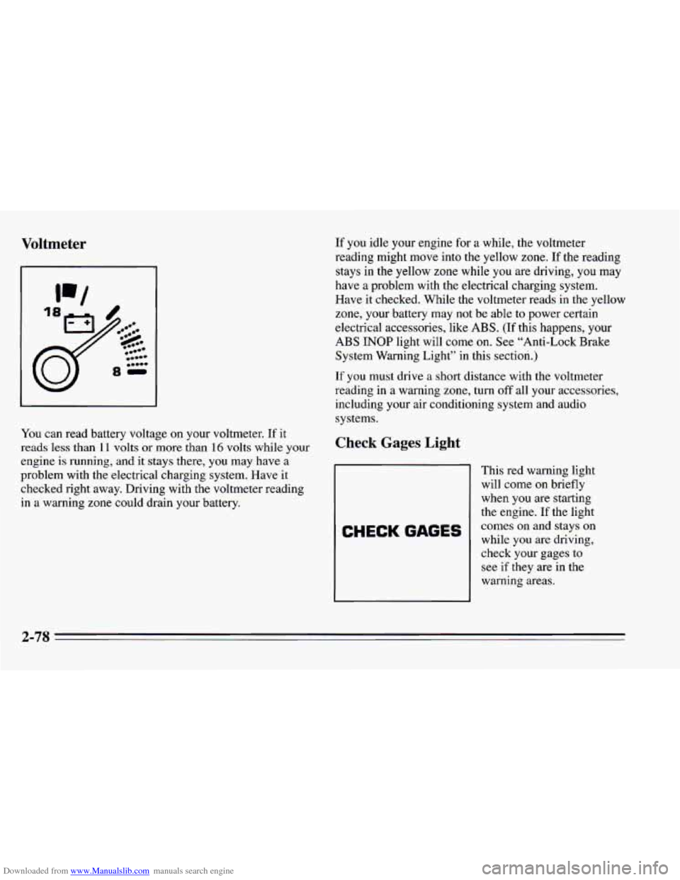 CHEVROLET CAMARO 1995 4.G Owners Manual Downloaded from www.Manualslib.com manuals search engine Voltmeter 
You can read  battery  voltage  on your  voltmeter. If it 
reads less than 
11 volts  or more  than 16 volts  while  your 
engine  i