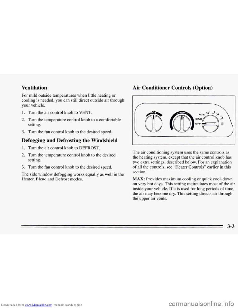 CHEVROLET CAMARO 1995 4.G Owners Manual Downloaded from www.Manualslib.com manuals search engine Ventilation
For mild outside temperatures when little heating or
cooling is needed, you can still direct outside air through
your CHEVROLET CAMARO 1995 4.G Owners Manual Downloaded from www.Manualslib.com manuals search engine Ventilation
For mild outside temperatures when little heating or
cooling is needed, you can still direct outside air through
your