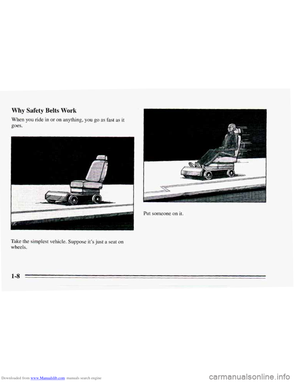 CHEVROLET CAMARO 1995 4.G User Guide Downloaded from www.Manualslib.com manuals search engine Why  Safety  Belts Work 
Take the  simplest  vehicle. Suppose it’s just a  seat on 
wheels. 
~ 
Put someone  on it. 
1-8   