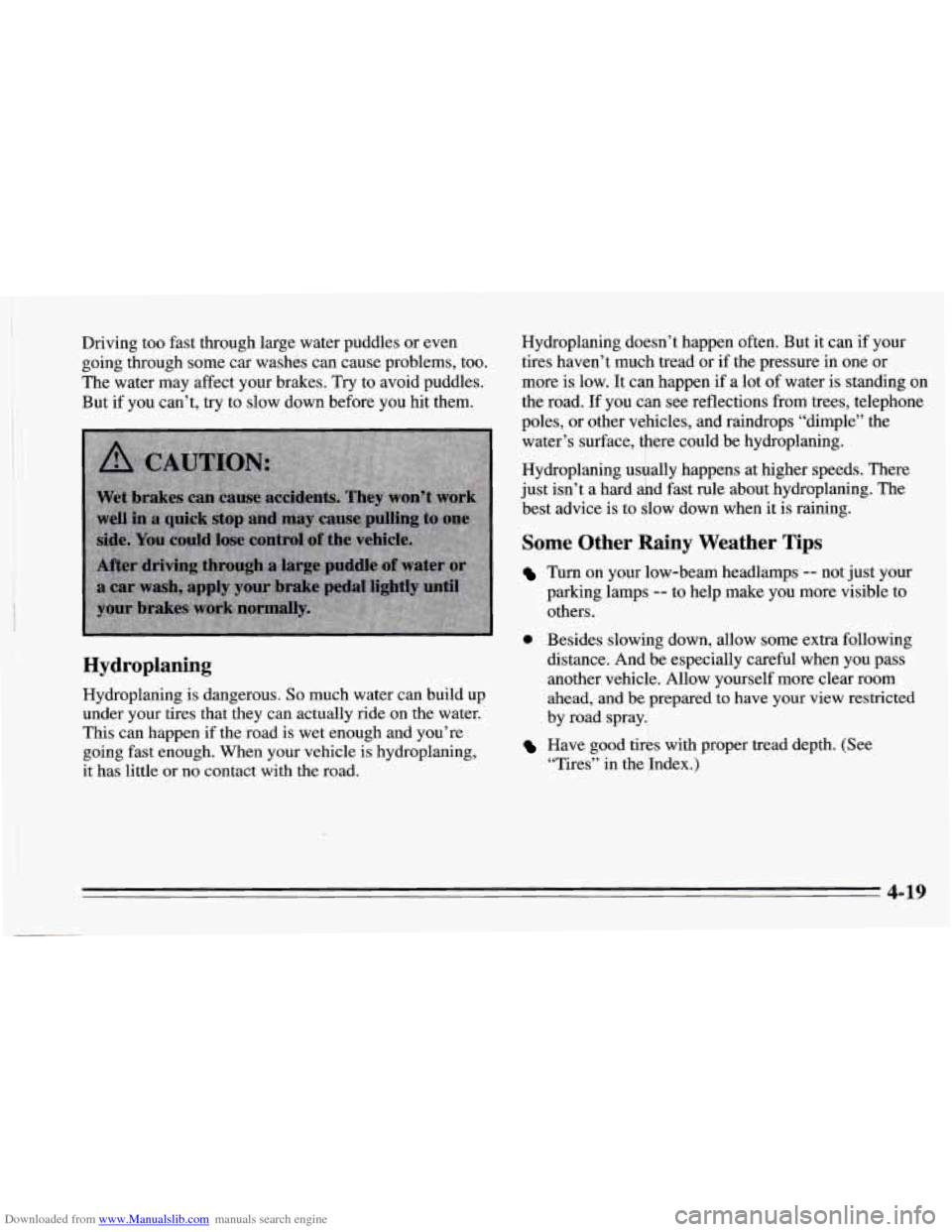 CHEVROLET CAMARO 1995 4.G Owners Manual Downloaded from www.Manualslib.com manuals search engine I 
Driving too fast through  large water  puddles or  even 
going through some  car washes can cause problems, too. 
The  water  may  affect yo