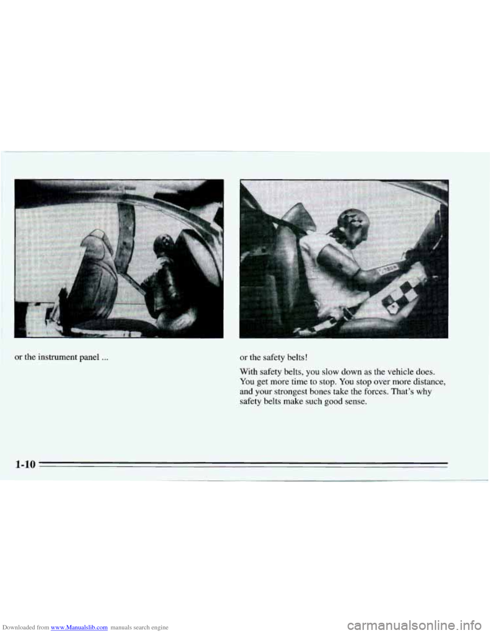 CHEVROLET CAMARO 1995 4.G User Guide Downloaded from www.Manualslib.com manuals search engine or the instrument panel ... or the safety belts! 
With  safety belts,  you  slow down as the vehicle does. 
You get more time to stop. You stop