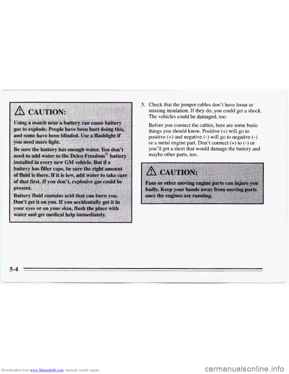 CHEVROLET CAMARO 1995 4.G Owners Manual Downloaded from www.Manualslib.com manuals search engine 5. Check  that  the jumper cables  don’t  have  loose or 
missing insulation. If they do, you  could  get a shock. 
The  vehicles  could  be 