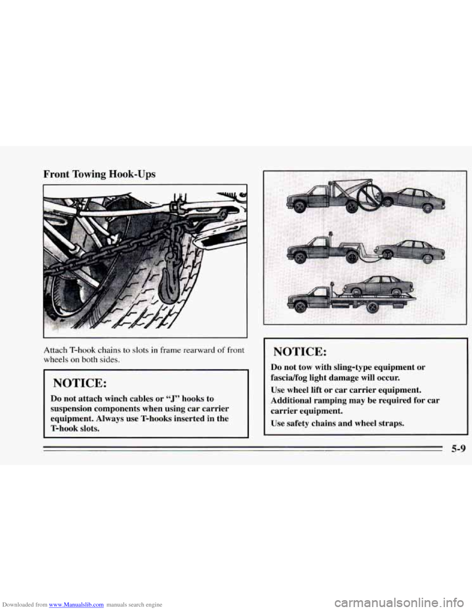 CHEVROLET CAMARO 1995 4.G Owners Manual Downloaded from www.Manualslib.com manuals search engine Front Towing Hook-Ups 
I 
Attach T-hook  chains to slots in frame  rearward of front 
wheels on both sides. 
NOTICE: 
Do not  attach  winch  ca