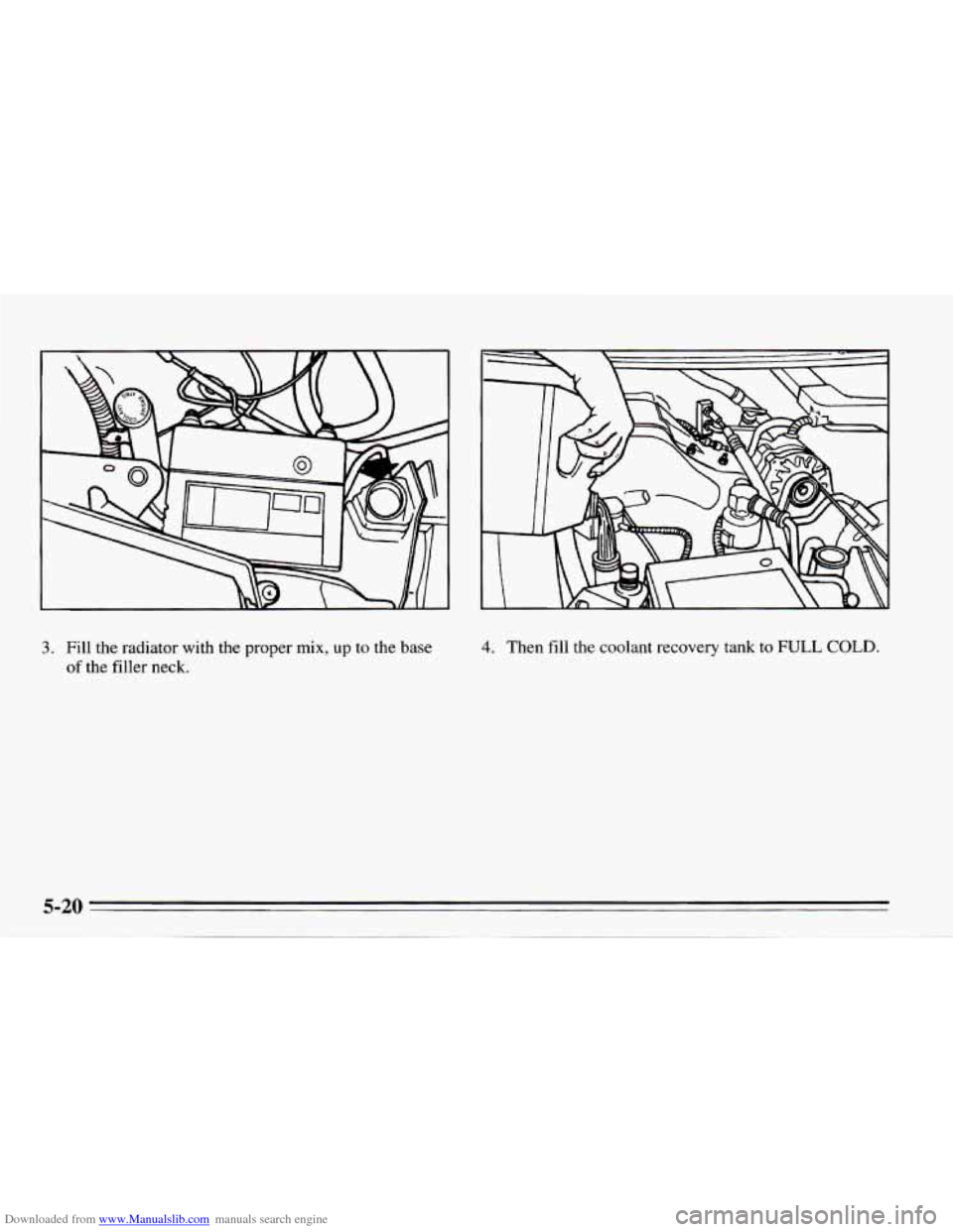 CHEVROLET CAMARO 1995 4.G Owners Manual Downloaded from www.Manualslib.com manuals search engine ~~ 3. Fill 
the radiator  with  the proper mix, up to the  base 
of  the  filler neck. 4. Then fill the coolant  recovery  tank  to FULL COLD. 