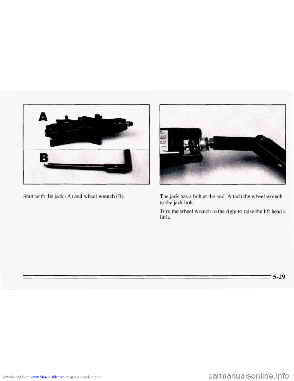 CHEVROLET CAMARO 1995 4.G Owners Manual Downloaded from www.Manualslib.com manuals search engine AA 
Start with the jack (A) and  wheel  wrench (B). The jack  has a bolt  at the end.  Attach the wheel  wrench 
to the jack bolt. 
Turn  the  