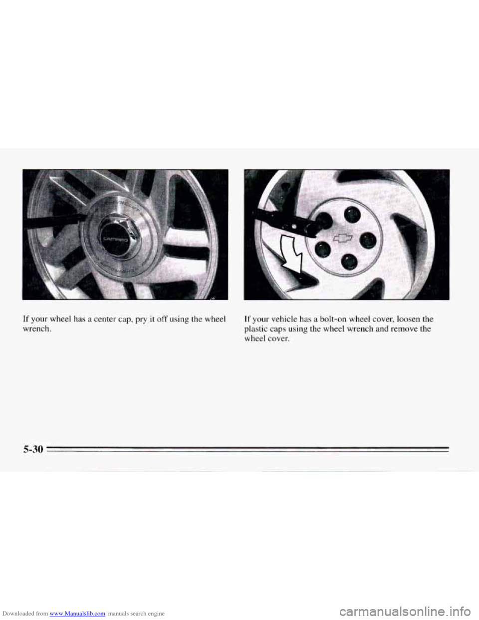 CHEVROLET CAMARO 1995 4.G Owners Manual Downloaded from www.Manualslib.com manuals search engine If your  wheel has a center cap, pry it off using  the wheel 
wrench. 
If your  vehicle  has a bolt-on  wheel  cover,  loosen  the 
plastic  ca