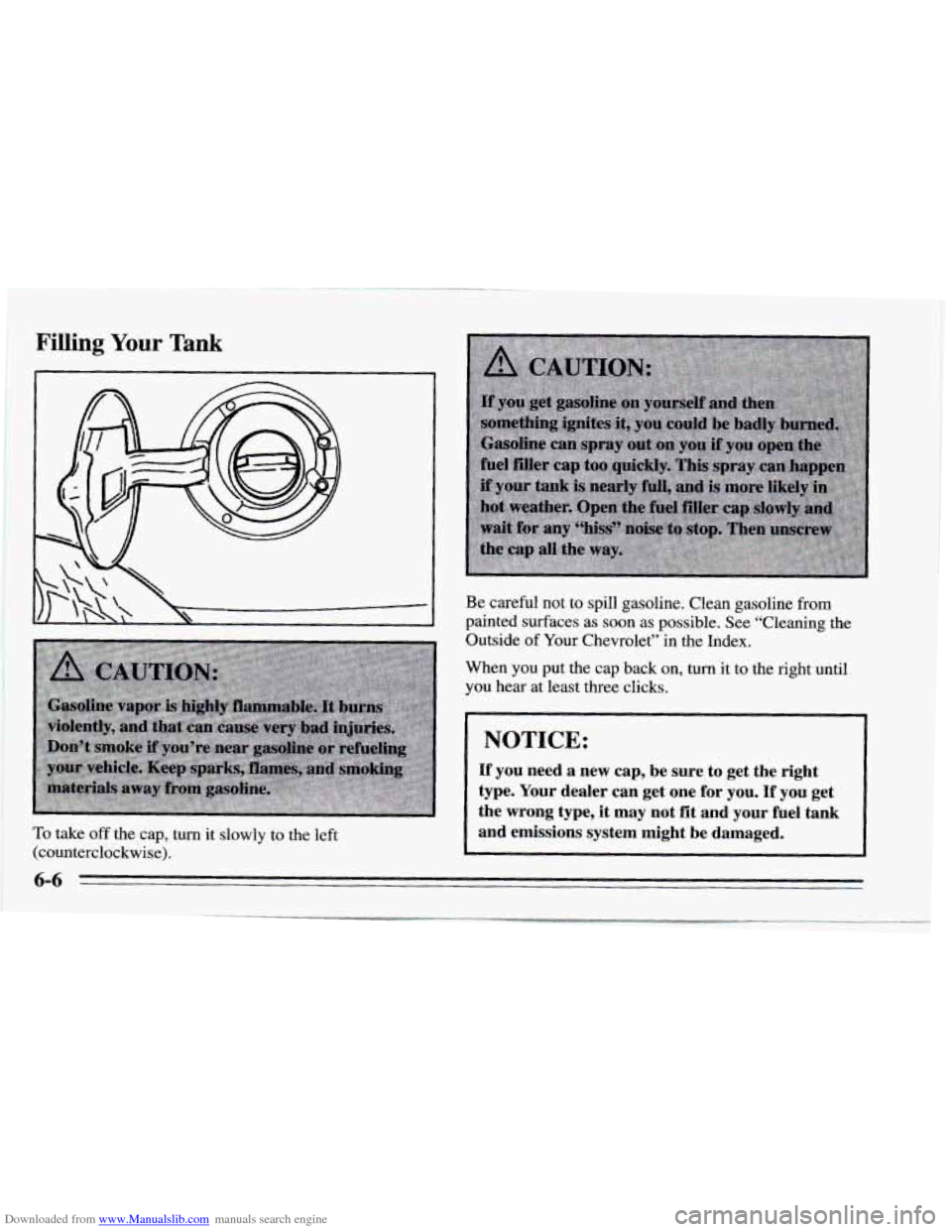 CHEVROLET CAMARO 1995 4.G Owners Manual Downloaded from www.Manualslib.com manuals search engine Filling Your Tank
To take off the cap, turn it slowly to the left
(counterclockwise). Be careful not
to spill gasoline. Clean gaso CHEVROLET CAMARO 1995 4.G Owners Manual Downloaded from www.Manualslib.com manuals search engine Filling Your Tank
To take off the cap, turn it slowly to the left
(counterclockwise). Be careful not
to spill gasoline. Clean gaso