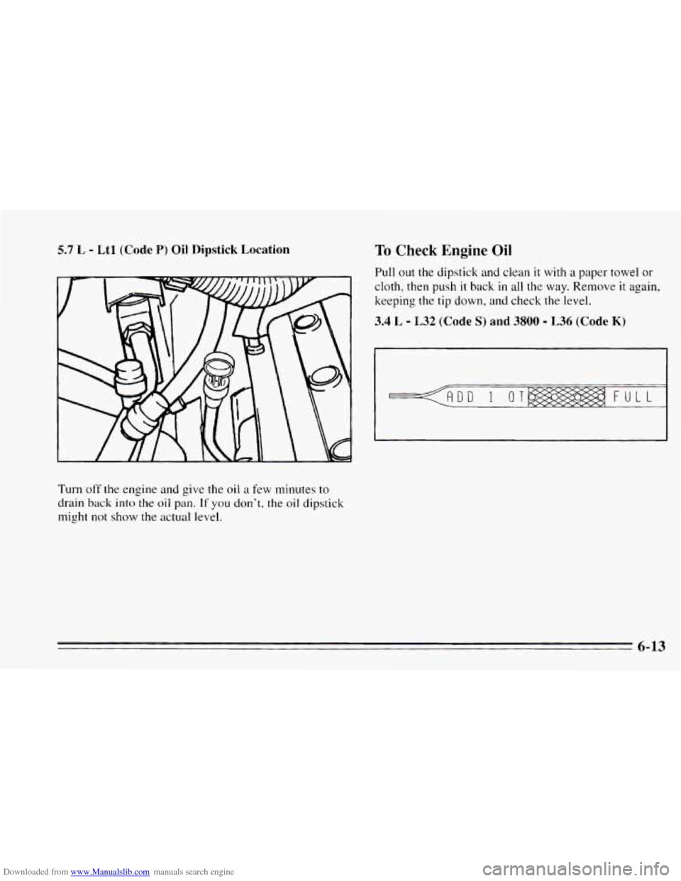 CHEVROLET CAMARO 1995 4.G Owners Manual Downloaded from www.Manualslib.com manuals search engine 5.7 L - Ltl (Code P) Oil Dipstick Location To Check Engine Oil
Pull out the dipstick and clean it with a paper towel or
cloth, then p CHEVROLET CAMARO 1995 4.G Owners Manual Downloaded from www.Manualslib.com manuals search engine 5.7 L - Ltl (Code P) Oil Dipstick Location To Check Engine Oil
Pull out the dipstick and clean it with a paper towel or
cloth, then p