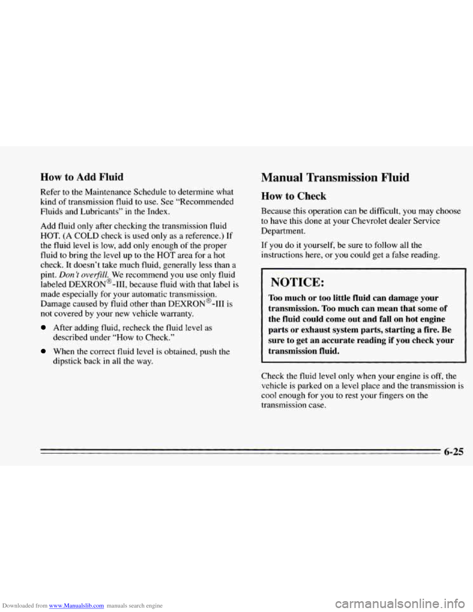 CHEVROLET CAMARO 1995 4.G Owners Manual Downloaded from www.Manualslib.com manuals search engine now to Add Fluid Manual Transmlssion Fluid 
Refer to the Maintenance Schedule  to determine  what 
kind  of transmission fluid  to use. See “