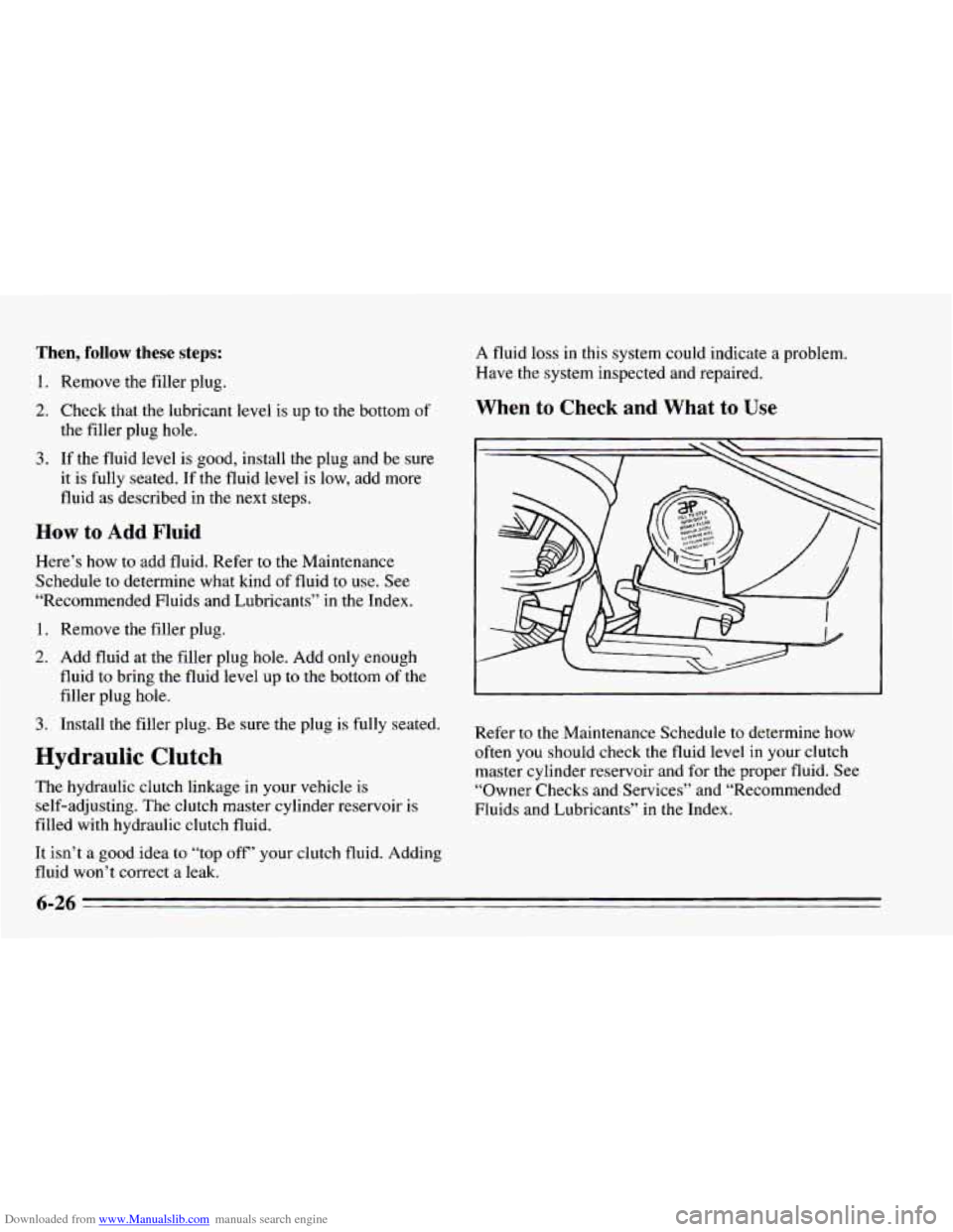 CHEVROLET CAMARO 1995 4.G Owners Manual Downloaded from www.Manualslib.com manuals search engine Then, follow these steps:
1. Remove the filler plug.
2. Check that the lubricant level is up to the bottom of
the filler plug hole CHEVROLET CAMARO 1995 4.G Owners Manual Downloaded from www.Manualslib.com manuals search engine Then, follow these steps:
1. Remove the filler plug.
2. Check that the lubricant level is up to the bottom of
the filler plug hole