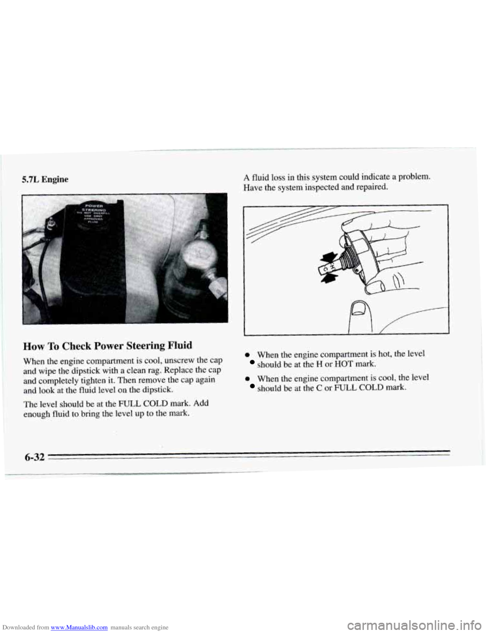 CHEVROLET CAMARO 1995 4.G Owners Manual Downloaded from www.Manualslib.com manuals search engine 5.7L Engine
How To Check Power Steering Fluid
When the engine compartment is cool, unscrew the cap
and wipe the dipstick with a CHEVROLET CAMARO 1995 4.G Owners Manual Downloaded from www.Manualslib.com manuals search engine 5.7L Engine
How To Check Power Steering Fluid
When the engine compartment is cool, unscrew the cap
and wipe the dipstick with a