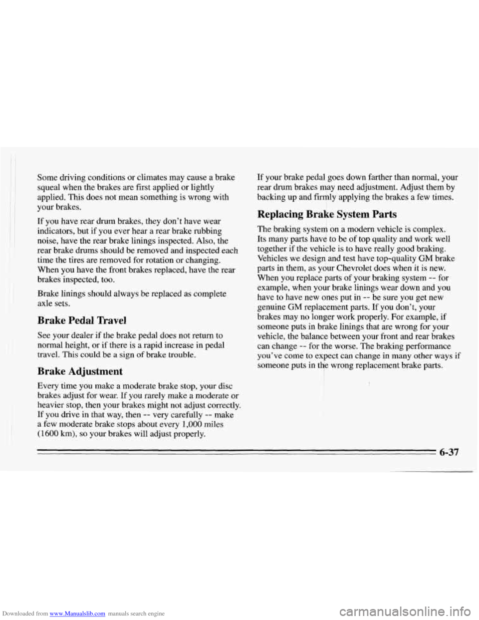 CHEVROLET CAMARO 1995 4.G Owners Manual Downloaded from www.Manualslib.com manuals search engine Some driving conditions or climates may cause a brake
squeal when the brakes are first applied or lightly
applied. This does not mean s CHEVROLET CAMARO 1995 4.G Owners Manual Downloaded from www.Manualslib.com manuals search engine Some driving conditions or climates may cause a brake
squeal when the brakes are first applied or lightly
applied. This does not mean s