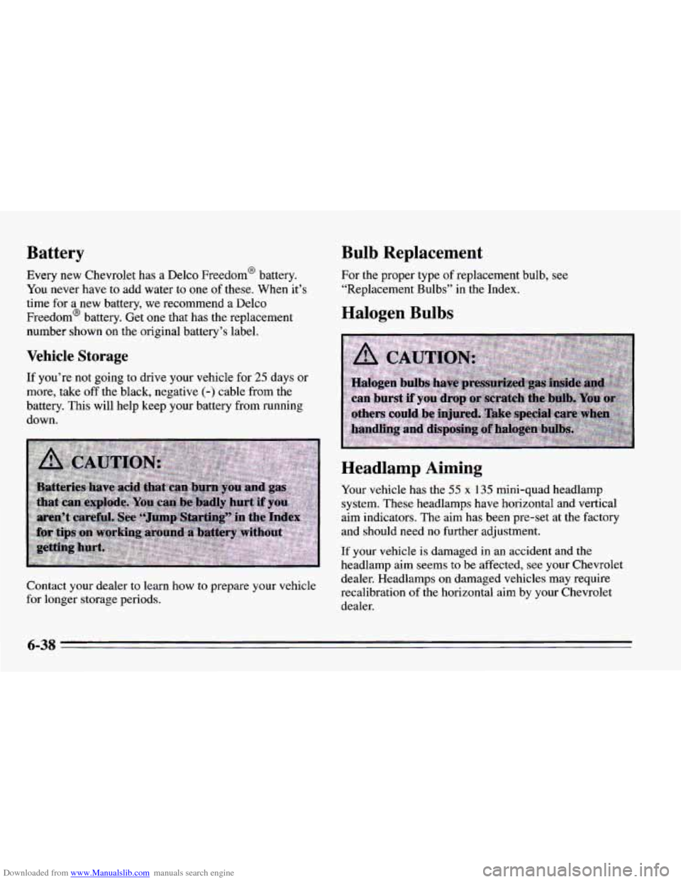 CHEVROLET CAMARO 1995 4.G Owners Manual Downloaded from www.Manualslib.com manuals search engine Battery 
Every new Chevrolet  has a Delco Freedom@  battery. 
You  never  have  to add  water  to one  of these.  When  it’s 
time  for a new