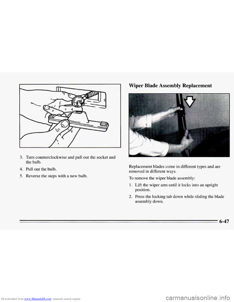 CHEVROLET CAMARO 1995 4.G Owners Manual Downloaded from www.Manualslib.com manuals search engine 3. Turn counterclockwise and pull out  the  socket and 
the bulb. 
4. Pull out the  bulb. 
5. Reverse  the steps  with a new  bulb. 
Wiper  Bla