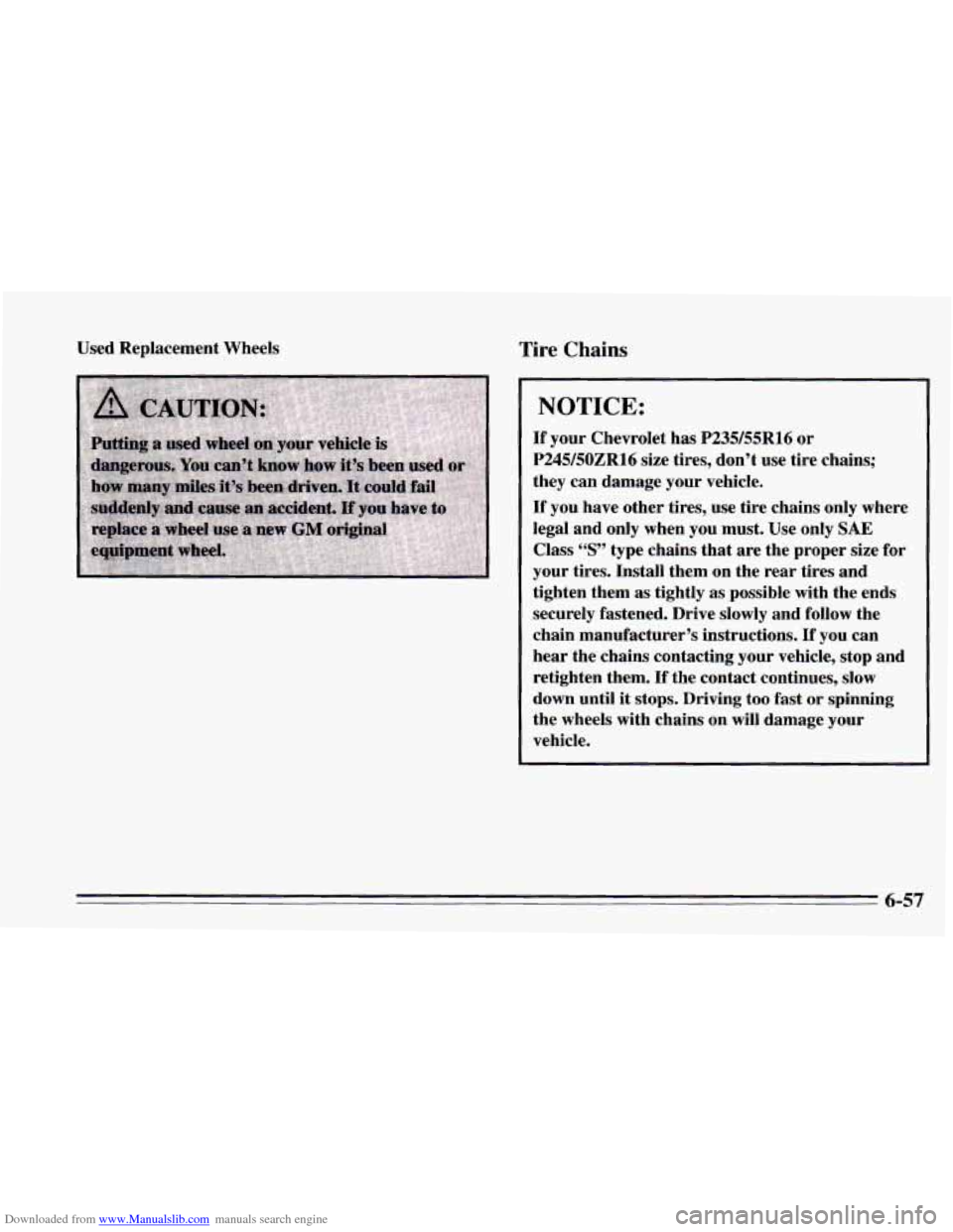 CHEVROLET CAMARO 1995 4.G Owners Manual Downloaded from www.Manualslib.com manuals search engine Used Replacement Wheels Tire Chains
NOTICE:
If your Chevrolet has P235/55R16 or
P245150ZRl6 size tires, don’t use tire chains;
they CHEVROLET CAMARO 1995 4.G Owners Manual Downloaded from www.Manualslib.com manuals search engine Used Replacement Wheels Tire Chains
NOTICE:
If your Chevrolet has P235/55R16 or
P245150ZRl6 size tires, don’t use tire chains;
they