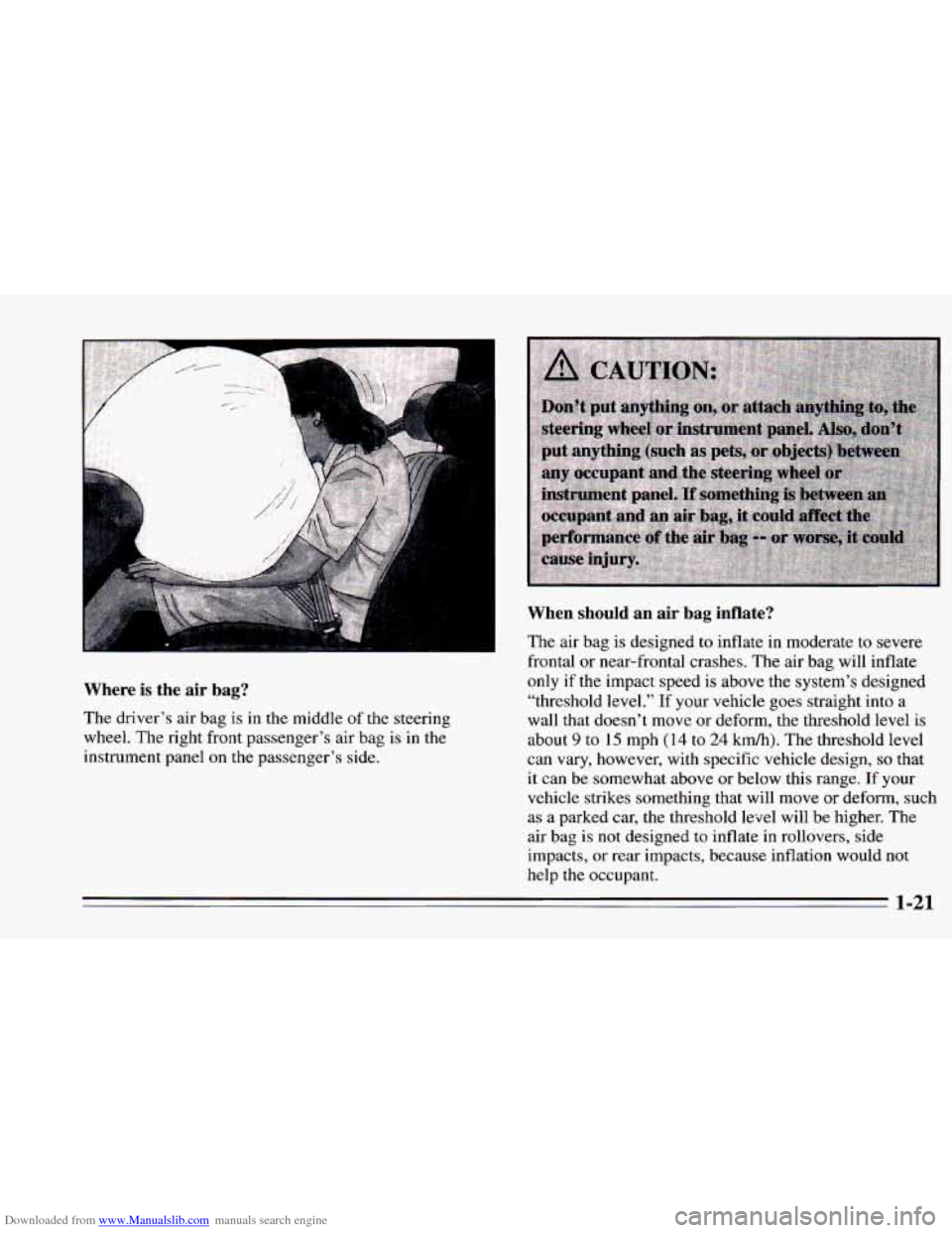 CHEVROLET CAMARO 1995 4.G Owners Guide Downloaded from www.Manualslib.com manuals search engine Where is the air bag?
The driver’s air bag is in the middle of the steering
wheel. The right front passenger’s air bag is in th CHEVROLET CAMARO 1995 4.G Owners Guide Downloaded from www.Manualslib.com manuals search engine Where is the air bag?
The driver’s air bag is in the middle of the steering
wheel. The right front passenger’s air bag is in th