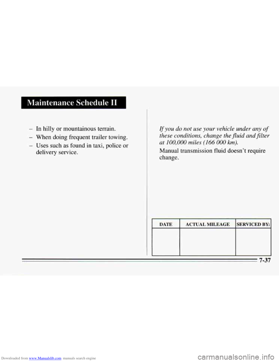 CHEVROLET CAMARO 1995 4.G Owners Manual Downloaded from www.Manualslib.com manuals search engine I Maintenance Schedule I1 I
- In hilly or mountainous terrain.
- When doing frequent trailer towing.
- Uses such as found in taxi, police CHEVROLET CAMARO 1995 4.G Owners Manual Downloaded from www.Manualslib.com manuals search engine I Maintenance Schedule I1 I
- In hilly or mountainous terrain.
- When doing frequent trailer towing.
- Uses such as found in taxi, police