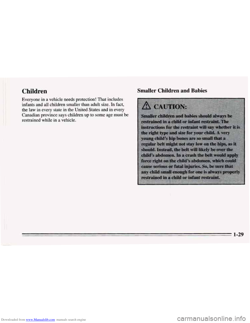 CHEVROLET CAMARO 1995 4.G Owners Guide Downloaded from www.Manualslib.com manuals search engine i
Children
Everyone in a vehicle needs protection! That includes
infants and all children smaller than adult size. In fact,
the law
i CHEVROLET CAMARO 1995 4.G Owners Guide Downloaded from www.Manualslib.com manuals search engine i
Children
Everyone in a vehicle needs protection! That includes
infants and all children smaller than adult size. In fact,
the law
i