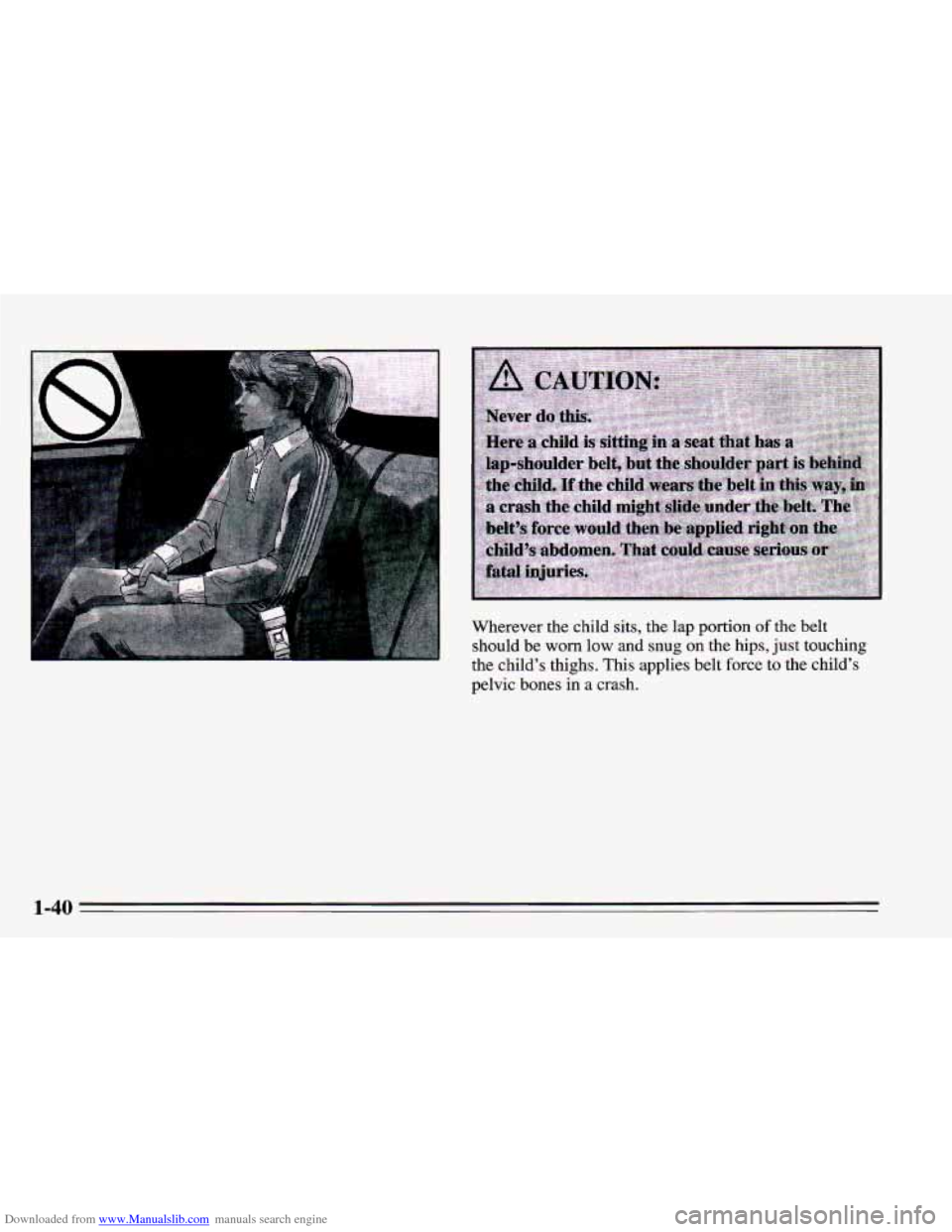 CHEVROLET CAMARO 1995 4.G Service Manual Downloaded from www.Manualslib.com manuals search engine Wherever the child sits, the lap portion of the belt 
should  be 
worn low  and snug on the hips,  just touching 
the  child’s  thighs. This 