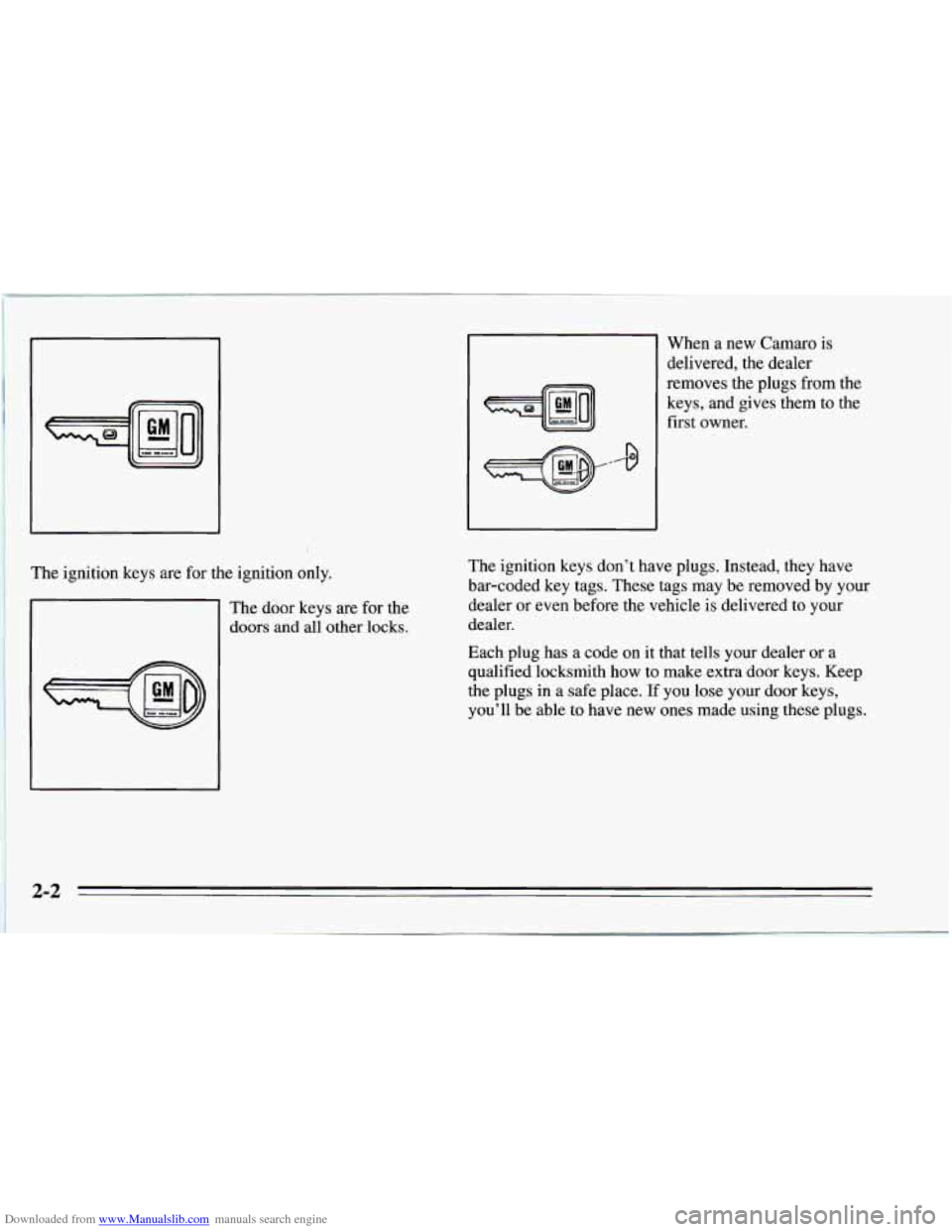 CHEVROLET CAMARO 1995 4.G Owners Manual Downloaded from www.Manualslib.com manuals search engine W 
The ignition  keys  are  for the ign’ition  only. 
-l 
The door  keys  are for the 
doors  and  all  other  locks.  When 
a new Camaro is 