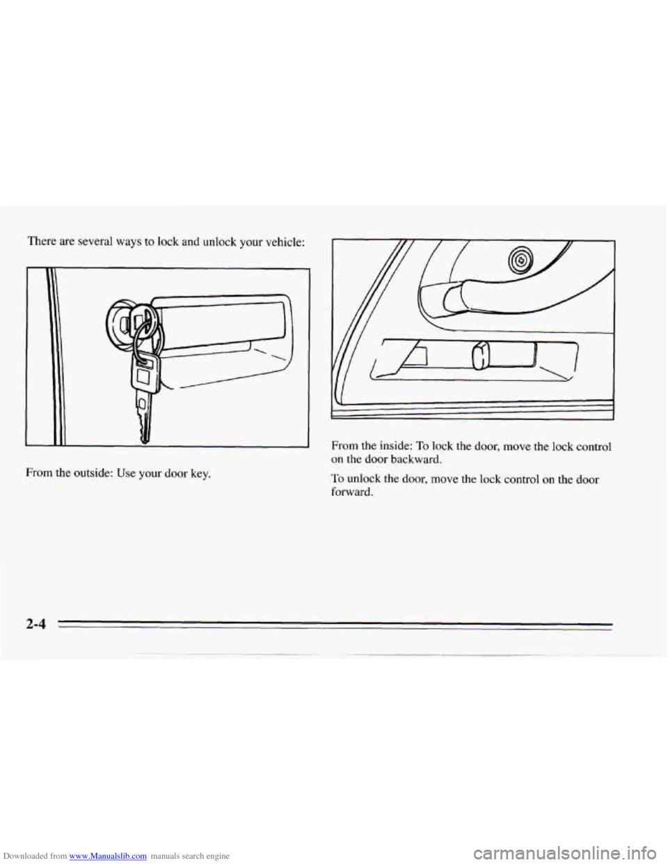 CHEVROLET CAMARO 1995 4.G Workshop Manual Downloaded from www.Manualslib.com manuals search engine From the outside: Use your door key.
From the inside: To lock the door, move the lock control
on the door backward.
TO unlock the CHEVROLET CAMARO 1995 4.G Workshop Manual Downloaded from www.Manualslib.com manuals search engine From the outside: Use your door key.
From the inside: To lock the door, move the lock control
on the door backward.
TO unlock the