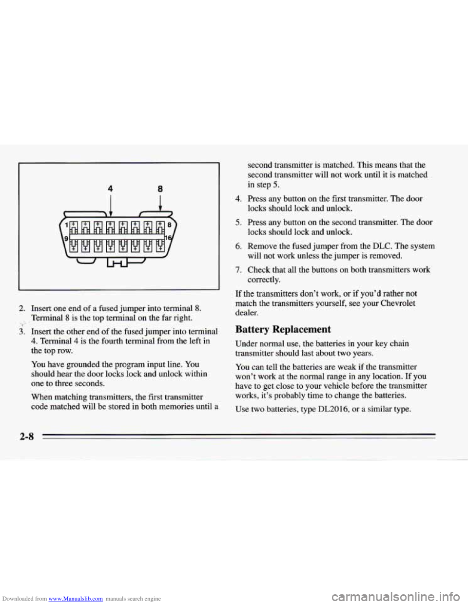 CHEVROLET CAMARO 1995 4.G Workshop Manual Downloaded from www.Manualslib.com manuals search engine 4 8
1
c
c
-w
I
2. Insert one end of a fused jumper into terminal 8.
, Terminal 8 is the top terminal on the far right. ,> ,_ .
3. CHEVROLET CAMARO 1995 4.G Workshop Manual Downloaded from www.Manualslib.com manuals search engine 4 8
1
c
c
-w
I
2. Insert one end of a fused jumper into terminal 8.
, Terminal 8 is the top terminal on the far right. ,> ,_ .
3.