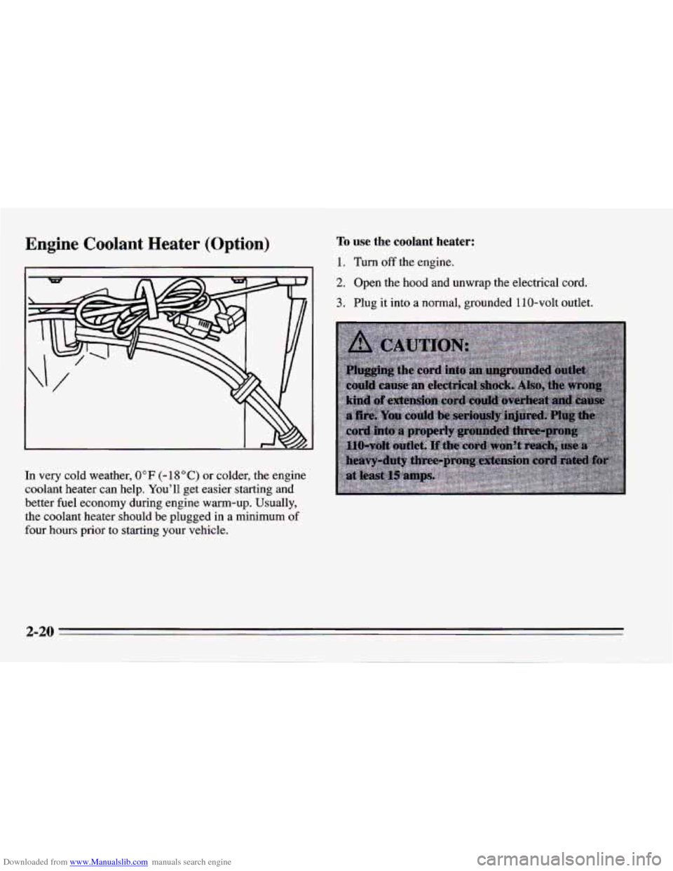 CHEVROLET CAMARO 1995 4.G Owners Manual Downloaded from www.Manualslib.com manuals search engine Engine Coolant Heater (Option) 
In very  cold  weather, 0°F (- 18 O C) or colder,  the engine 
coolant  heater can help.  You’ll  get easier