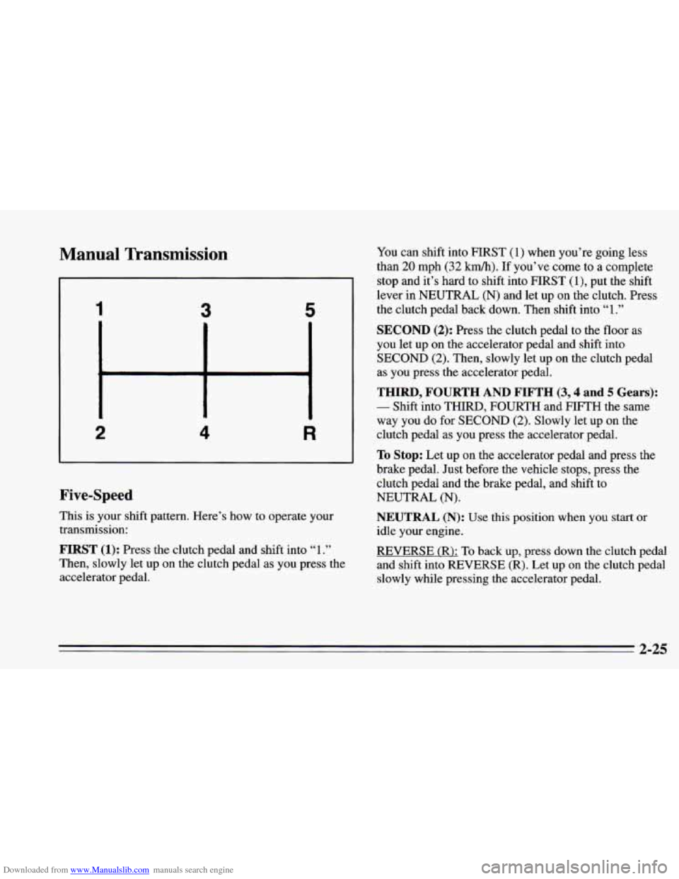 CHEVROLET CAMARO 1995 4.G Owners Manual Downloaded from www.Manualslib.com manuals search engine Manual Transmission
1 ‘3 5
2 R
Five-Speed
This is your shift pattern. Here’s how to operate your
transmission:
FIRST (1): Press th CHEVROLET CAMARO 1995 4.G Owners Manual Downloaded from www.Manualslib.com manuals search engine Manual Transmission
1 ‘3 5
2 R
Five-Speed
This is your shift pattern. Here’s how to operate your
transmission:
FIRST (1): Press th