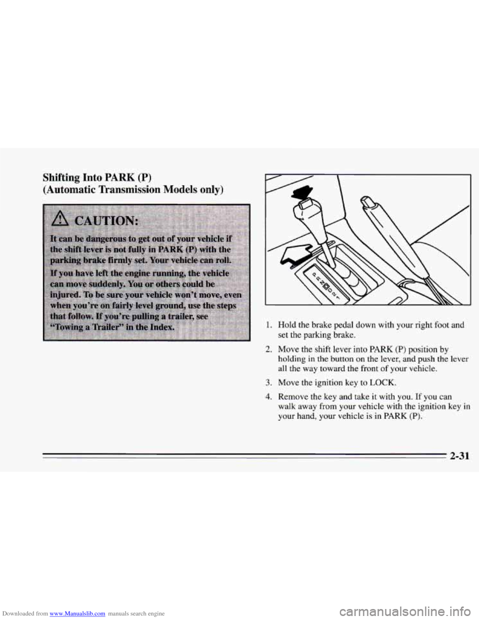 CHEVROLET CAMARO 1995 4.G Manual Online Downloaded from www.Manualslib.com manuals search engine Shifting Into PARK (P)
(Automatic Transmission Models only)
1. Hold the brake pedal down with your right foot and
set the parking CHEVROLET CAMARO 1995 4.G Manual Online Downloaded from www.Manualslib.com manuals search engine Shifting Into PARK (P)
(Automatic Transmission Models only)
1. Hold the brake pedal down with your right foot and
set the parking