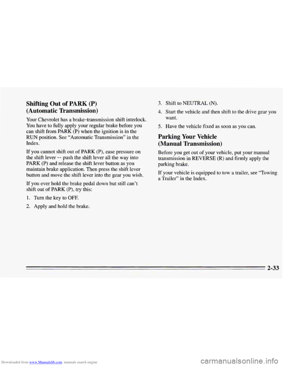 CHEVROLET CAMARO 1995 4.G Manual Online Downloaded from www.Manualslib.com manuals search engine Shifting Out of PARK (P)
(Automatic Transmission)
Your Chevrolet has a brake-transmission shift interlock.
You have to fully apply you CHEVROLET CAMARO 1995 4.G Manual Online Downloaded from www.Manualslib.com manuals search engine Shifting Out of PARK (P)
(Automatic Transmission)
Your Chevrolet has a brake-transmission shift interlock.
You have to fully apply you