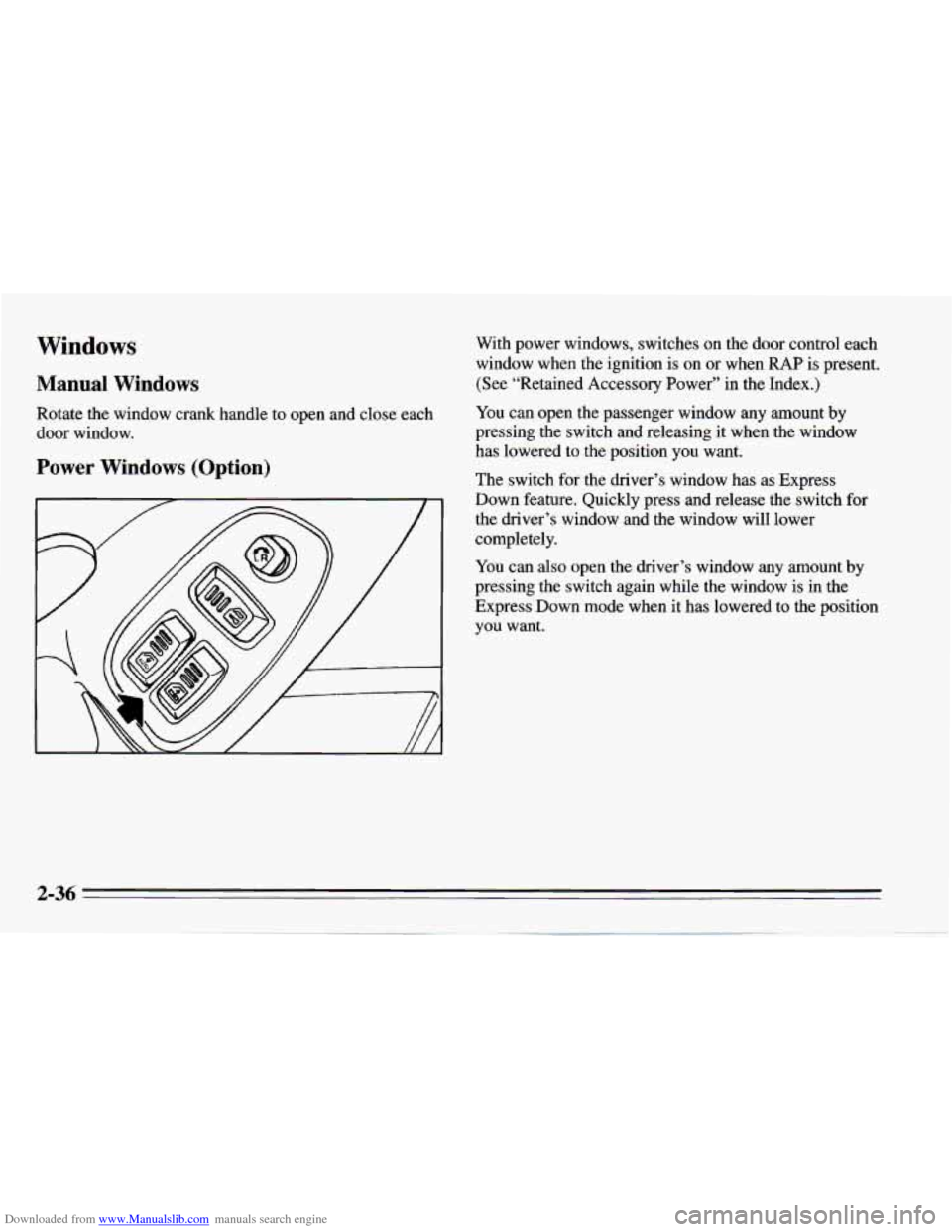 CHEVROLET CAMARO 1995 4.G Owners Manual Downloaded from www.Manualslib.com manuals search engine Windows
Manual Windows
Rotate the window crank handle to open and close each
door window.
Power Windows (Option)
With power window CHEVROLET CAMARO 1995 4.G Owners Manual Downloaded from www.Manualslib.com manuals search engine Windows
Manual Windows
Rotate the window crank handle to open and close each
door window.
Power Windows (Option)
With power window
