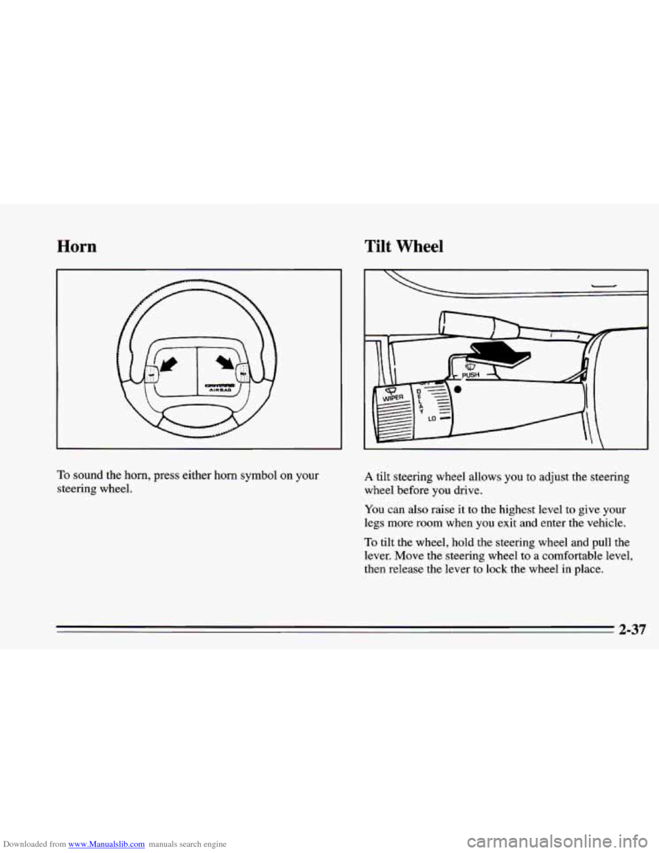 CHEVROLET CAMARO 1995 4.G Manual Online Downloaded from www.Manualslib.com manuals search engine Horn Tilt Wheel
To sound the horn, press either horn symbol on your
steering wheel. A tilt steering wheel allows you to adjust the stee CHEVROLET CAMARO 1995 4.G Manual Online Downloaded from www.Manualslib.com manuals search engine Horn Tilt Wheel
To sound the horn, press either horn symbol on your
steering wheel. A tilt steering wheel allows you to adjust the stee