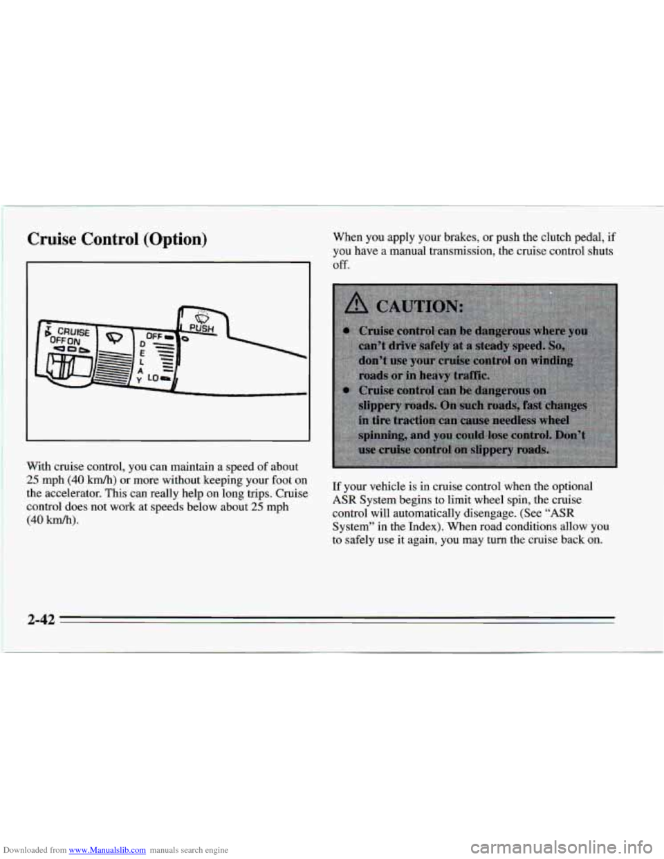 CHEVROLET CAMARO 1995 4.G Owners Manual Downloaded from www.Manualslib.com manuals search engine Cruise  Control  (Option) 
With cruise control,  you can maintain  a speed of about 
25 mph (40 km/h) or more without keeping your foot on 
the