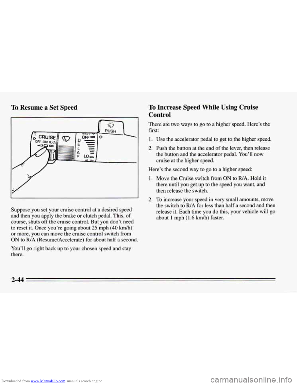 CHEVROLET CAMARO 1995 4.G Owners Manual Downloaded from www.Manualslib.com manuals search engine To Resume a Set  Speed 
Suppose you set your  cruise  control  at a desired  speed 
and  then  you  apply  the brake  or clutch pedal. This,  o