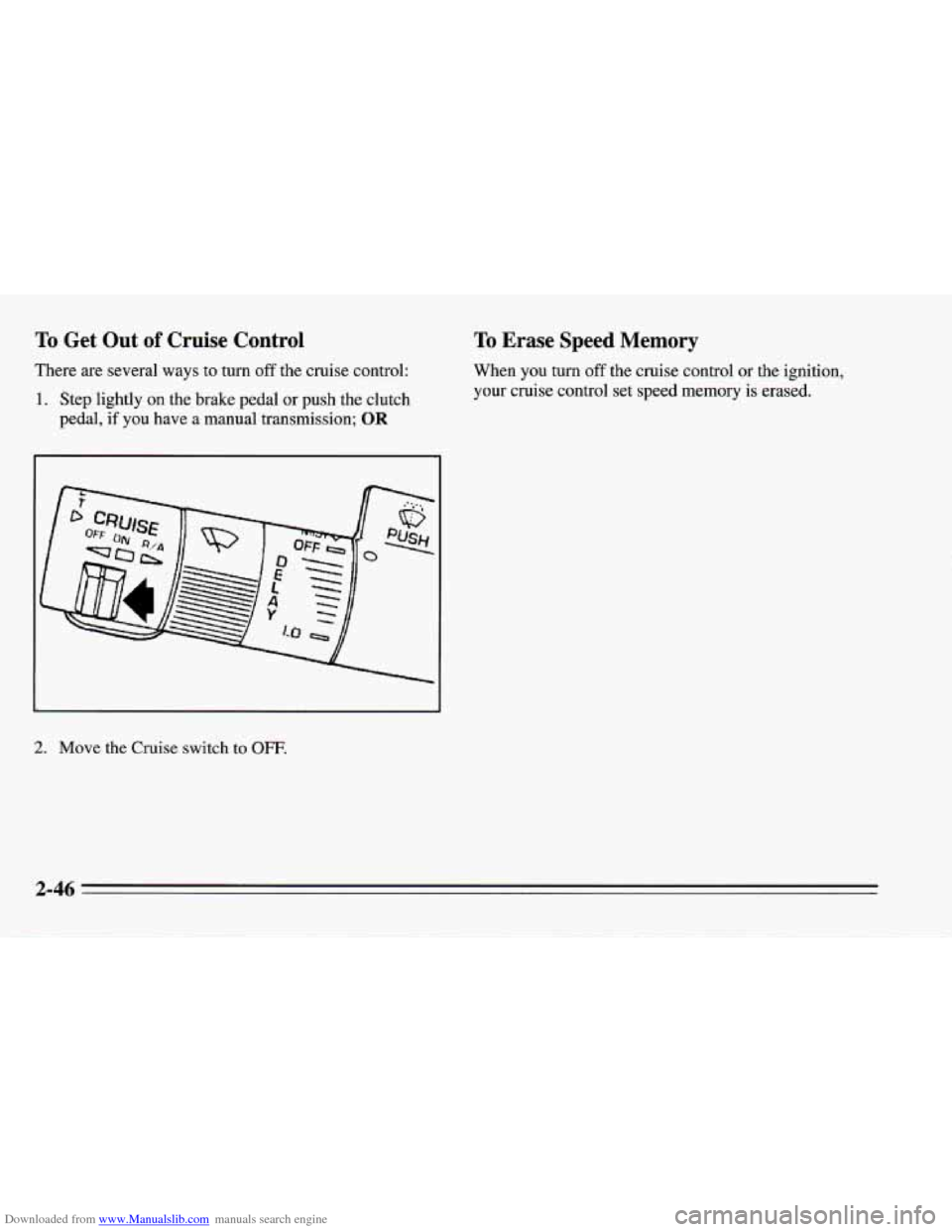 CHEVROLET CAMARO 1995 4.G Owners Manual Downloaded from www.Manualslib.com manuals search engine To Get  Out of Cruise  Control 
There are several  ways to turn off the cruise control: 
1. Step  lightly  on  the  brake  pedal  or push  the 