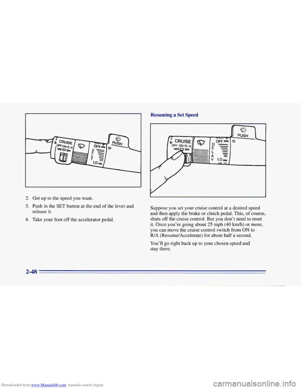 CHEVROLET CAMARO 1996 4.G Owners Manual Downloaded from www.Manualslib.com manuals search engine 2. Get up to the speed  you want. 
3. Push  in the SET button  at  the end of the lever and 
release 
it. 
4. Take your  foot off the accelerat