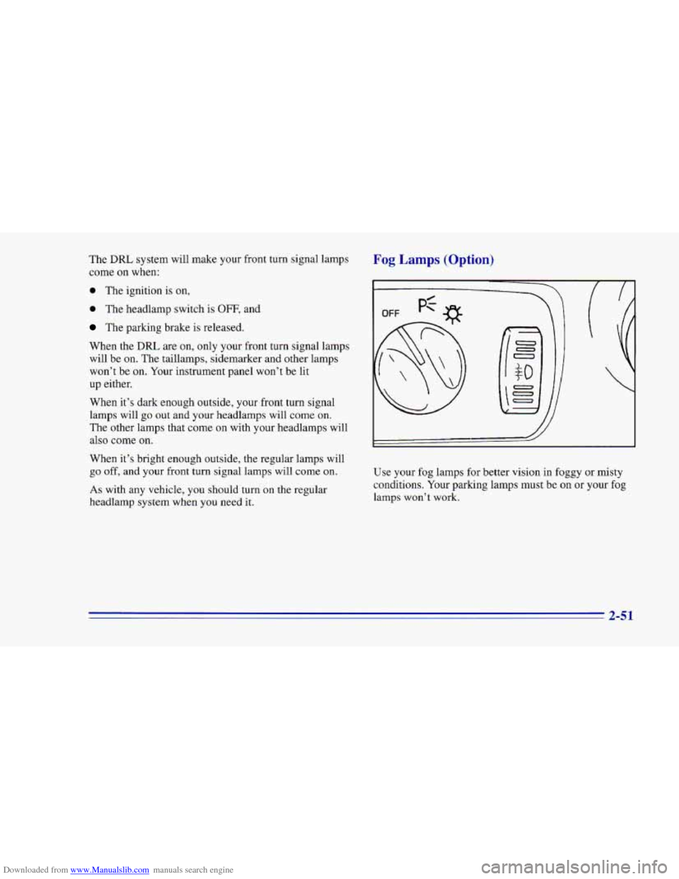 CHEVROLET CAMARO 1996 4.G Owners Manual Downloaded from www.Manualslib.com manuals search engine The DRL system will make your front turn signal  lamps 
come  on when: 
0 The ignition  is on, 
0 The  headlamp  switch  is OFF, and 
The parki