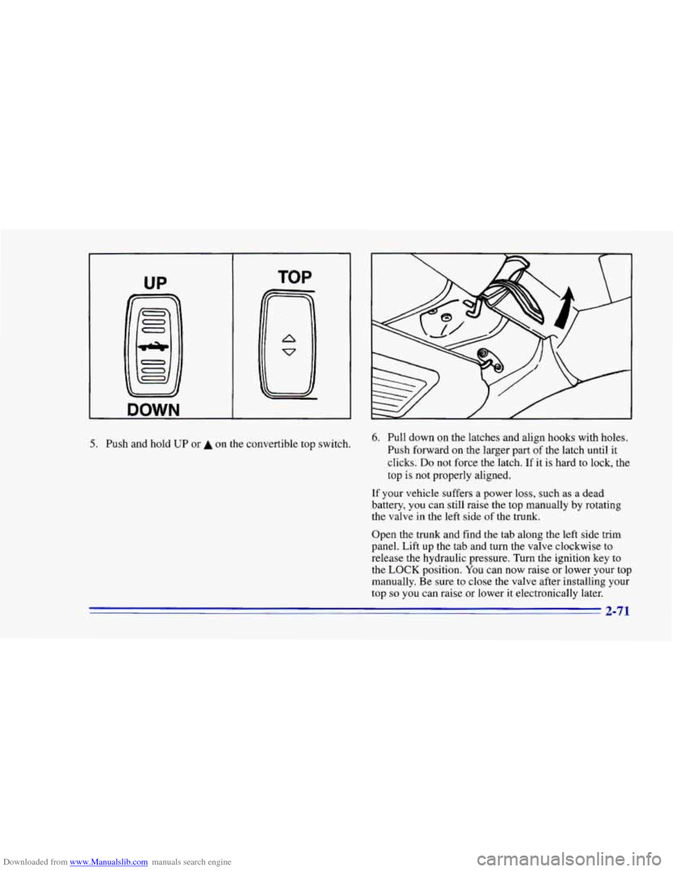 CHEVROLET CAMARO 1996 4.G Owners Manual Downloaded from www.Manualslib.com manuals search engine UP TOP
DOWN
5. Push and hold UP or A on the convertible top switch. 6. Pull down on the latches and align hooks with holes.
Push f CHEVROLET CAMARO 1996 4.G Owners Manual Downloaded from www.Manualslib.com manuals search engine UP TOP
DOWN
5. Push and hold UP or A on the convertible top switch. 6. Pull down on the latches and align hooks with holes.
Push f