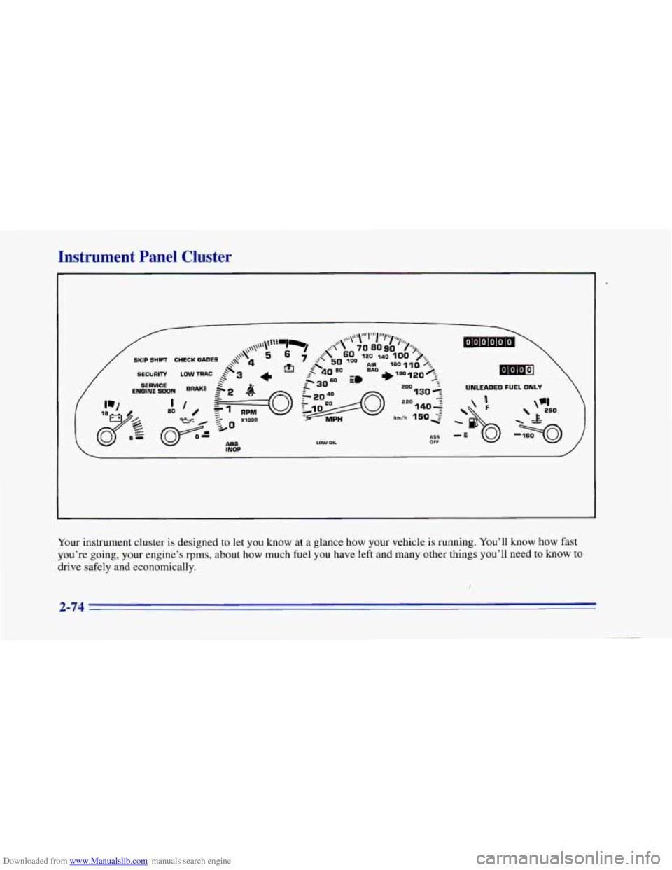 CHEVROLET CAMARO 1996 4.G Owners Manual Downloaded from www.Manualslib.com manuals search engine Instrument Panel Cluster
Your instrument cluster is designed to let you know at a glance how your vehicle is running. You’ll know how CHEVROLET CAMARO 1996 4.G Owners Manual Downloaded from www.Manualslib.com manuals search engine Instrument Panel Cluster
Your instrument cluster is designed to let you know at a glance how your vehicle is running. You’ll know how