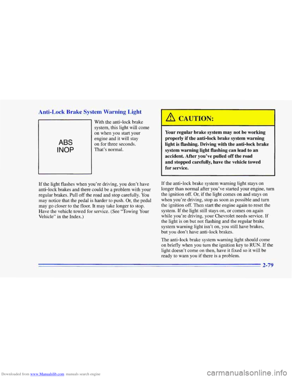 CHEVROLET CAMARO 1996 4.G Owners Manual Downloaded from www.Manualslib.com manuals search engine Anti-Lock Brake System Warning Light
ABS
INOP
With the anti-lock brake
system, this light will come
on when you start your
engi CHEVROLET CAMARO 1996 4.G Owners Manual Downloaded from www.Manualslib.com manuals search engine Anti-Lock Brake System Warning Light
ABS
INOP
With the anti-lock brake
system, this light will come
on when you start your
engi